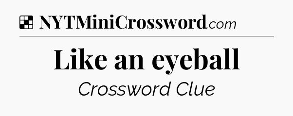 Solution: Like an eyeball - NYT Crossword