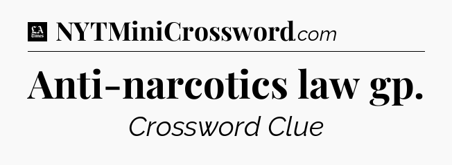 Anti-narcotics law gp - LA Times Crossword