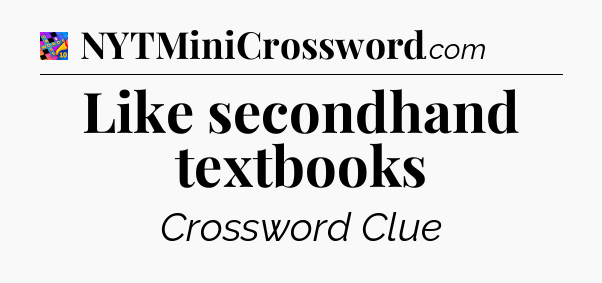 Like secondhand textbooks Crossword Clue