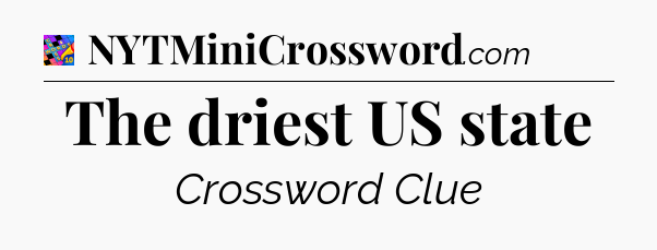 The driest US state Crossword Clue