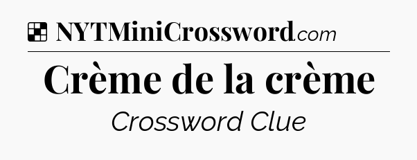 Solution: Crème de la crème - NYT Crossword