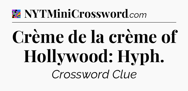 Crème de la crème of Hollywood: Hyph Crossword Clue