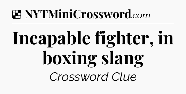 Solution: Incapable fighter, in boxing slang - NYT Crossword