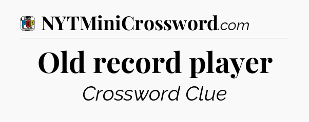 Old record player Crossword Clue