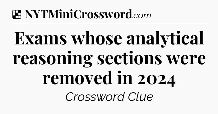 Solution: Exams whose analytical reasoning sections were removed in 2024 - NYT Crossword