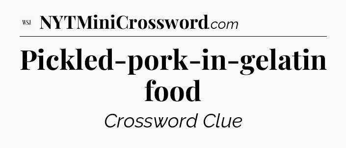 Pickled-pork-in-gelatin food - WSJ Crossword