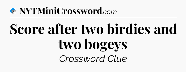 Score after two birdies and two bogeys Crossword Clue