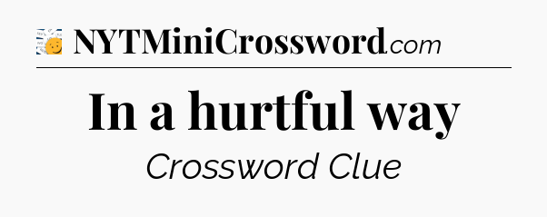 In a hurtful way - 7 Little Words