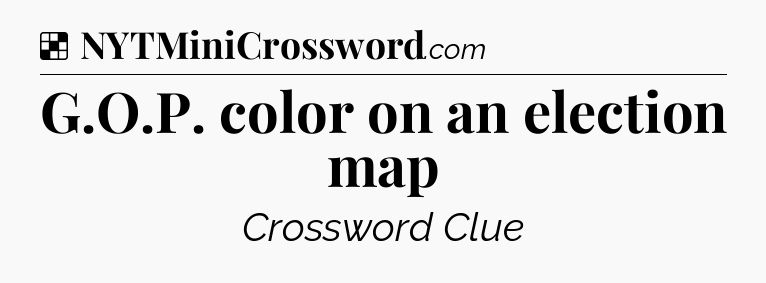 Solution: G.O.P. color on an election map - NYT Crossword