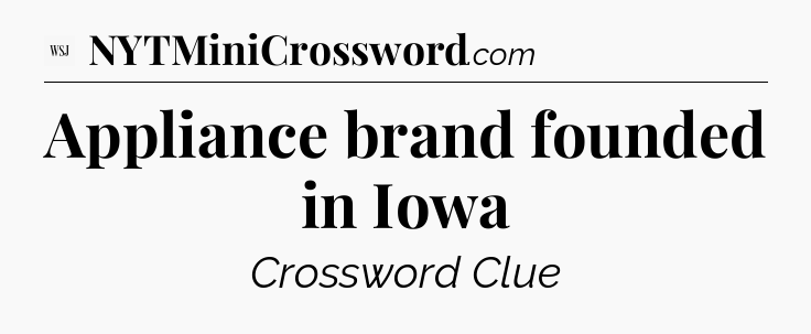 Appliance brand founded in Iowa - WSJ Crossword