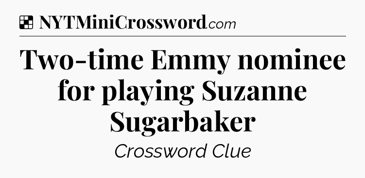 Solution: Two-time Emmy nominee for playing Suzanne Sugarbaker - NYT Crossword