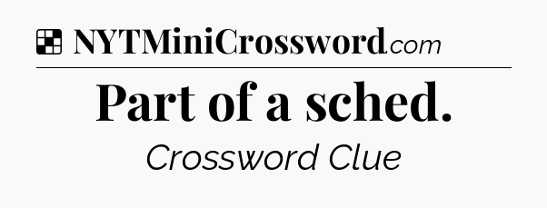 Solution: Part of a sched - NYT Crossword