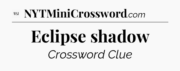 Eclipse shadow - WSJ Crossword