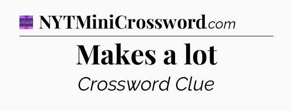 Makes a lot - Thomas Joseph Crossword