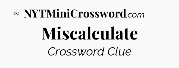 Miscalculate - WSJ Crossword