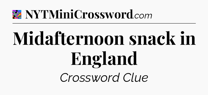 Midafternoon snack in England Crossword Clue