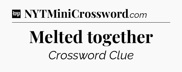 Melted together Crossword Clue