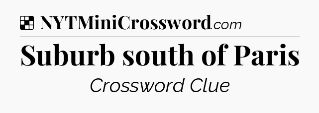 Solution: Suburb south of Paris - NYT Crossword