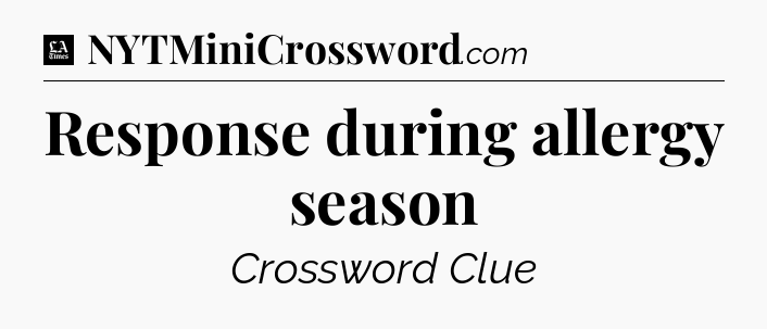 Response during allergy season - LA Times Crossword