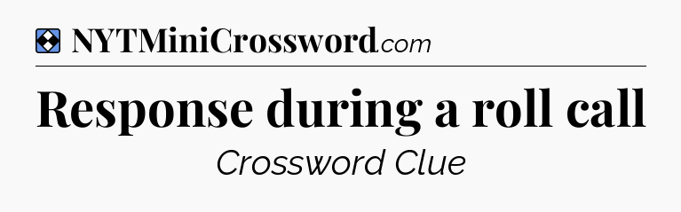 Solution: Response during a roll call - NYT Mini Crossword