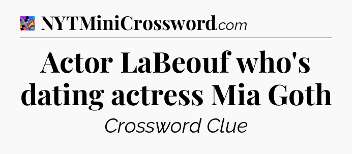 Actor LaBeouf who's dating actress Mia Goth Crossword Clue