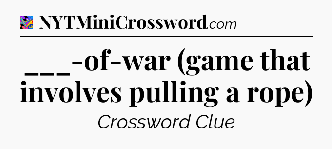 ___-of-war (game that involves pulling a rope) Crossword Clue
