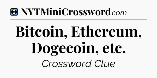 Solution: Bitcoin, Ethereum, Dogecoin, etc - NYT Mini Crossword