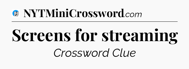 Screens for streaming Crossword Clue