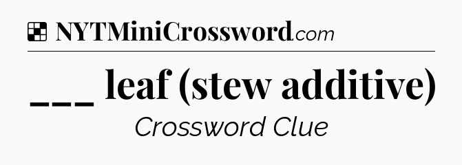 Solution: ___ leaf (stew additive) - NYT Crossword
