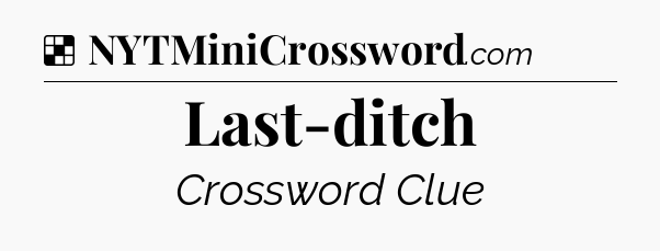 Solution: Last-ditch - NYT Crossword