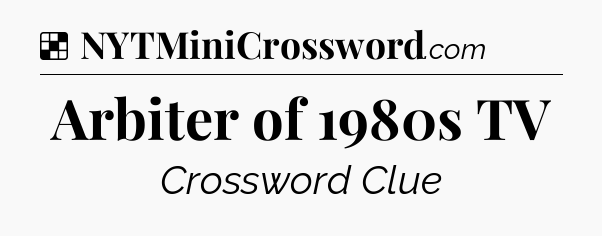 Solution: Arbiter of 1980s TV - NYT Crossword