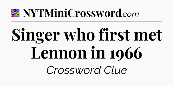 Singer who first met Lennon in 1966 Crossword Clue