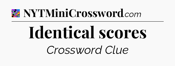 Identical scores Crossword Clue