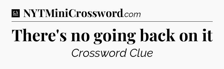 There's no going back on it - LA Times Crossword