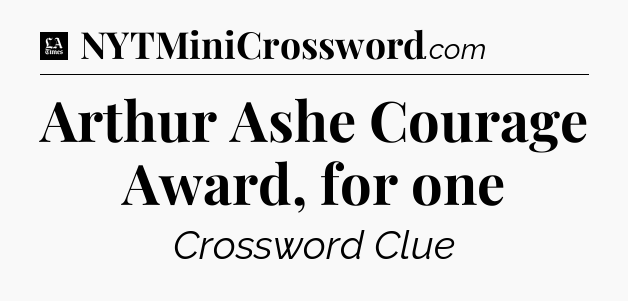 Arthur Ashe Courage Award, for one - LA Times Crossword
