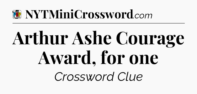 Arthur Ashe Courage Award, for one Crossword Clue