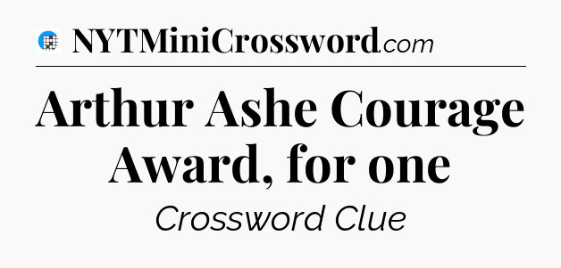 Arthur Ashe Courage Award, for one Crossword Clue