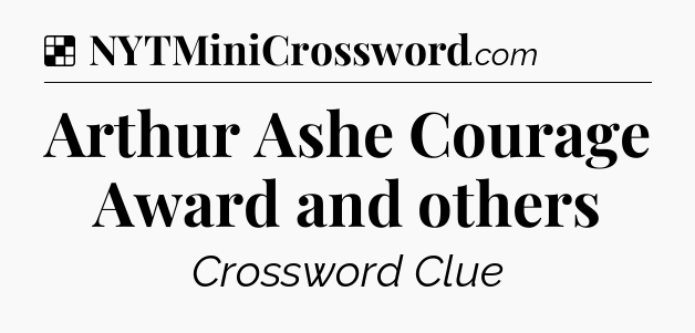 Solution: Arthur Ashe Courage Award and others - NYT Crossword