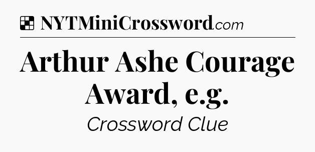 Solution: Arthur Ashe Courage Award, e.g - NYT Crossword