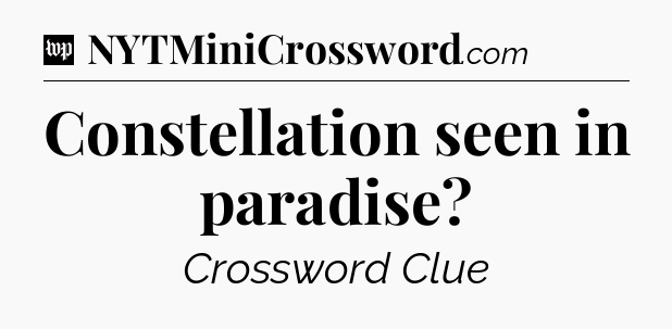 Constellation seen in paradise Crossword Clue