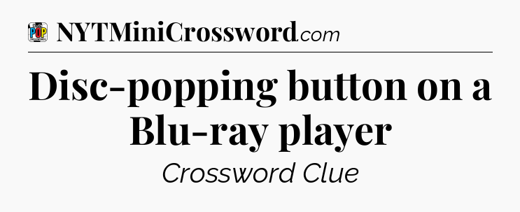 Disc-popping button on a Blu-ray player Crossword Clue