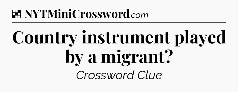 Solution: Country instrument played by a migrant - NYT Crossword