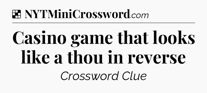 Solution: Casino game that looks like a thou in reverse - NYT Crossword