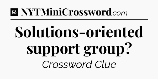Solutions-oriented support group - LA Times Crossword