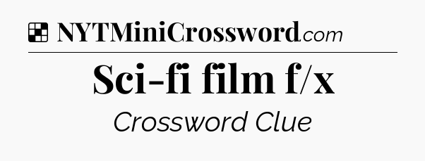 Solution: Sci-fi film f/x - NYT Crossword