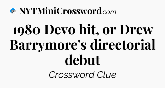 1980 Devo hit, or Drew Barrymore's directorial debut Crossword Clue
