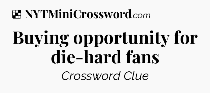 Solution: Buying opportunity for die-hard fans - NYT Crossword