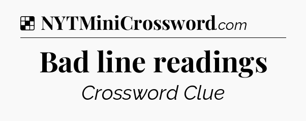 Solution: Bad line readings - NYT Crossword