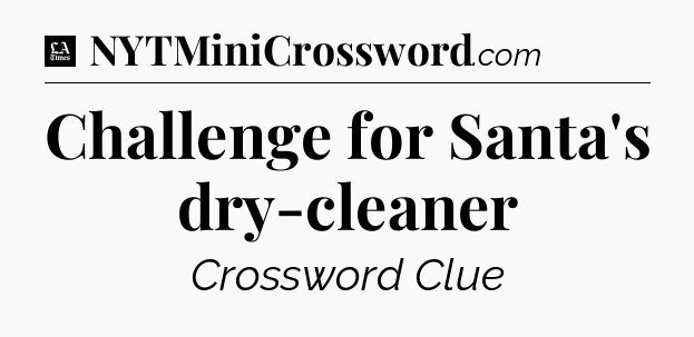 Challenge for Santa's dry-cleaner - LA Times Crossword