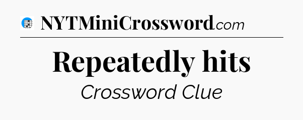 Repeatedly hits Crossword Clue